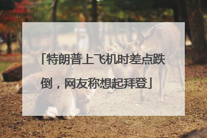 特朗普上飞机时差点跌倒，网友称想起拜登